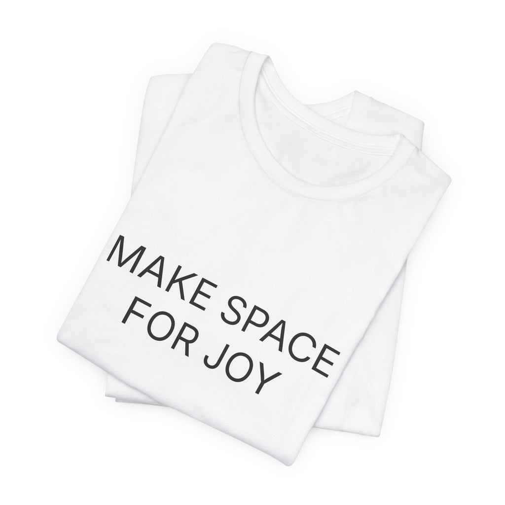 Make Space For Joy T-Shirt | Positive Affirmation Tee