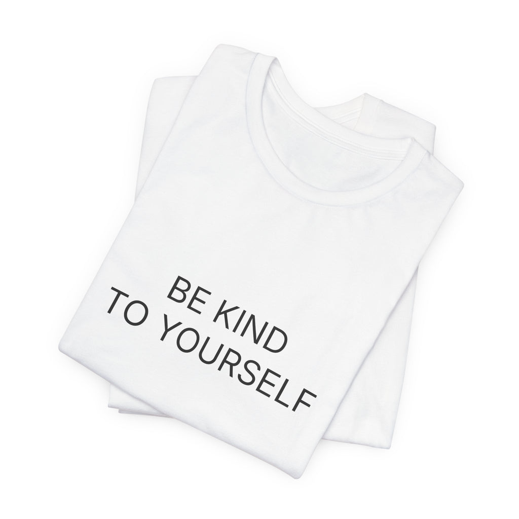 Be Kind To Yourself T-Shirt | Positive Affirmation Tee