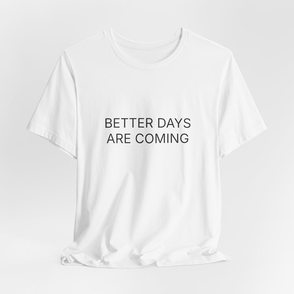 Better Days Are Coming T-Shirt | Positive Affirmation Tee