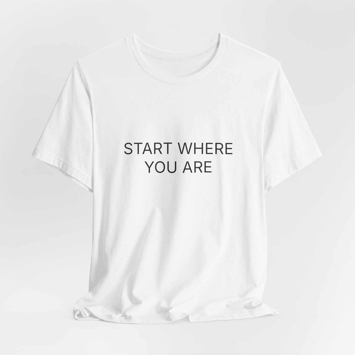 Start Where You Are T-Shirt | Positive Affirmation Tee
