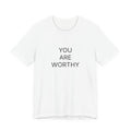You Are Worthy T-Shirt | Positive Affirmation Tee