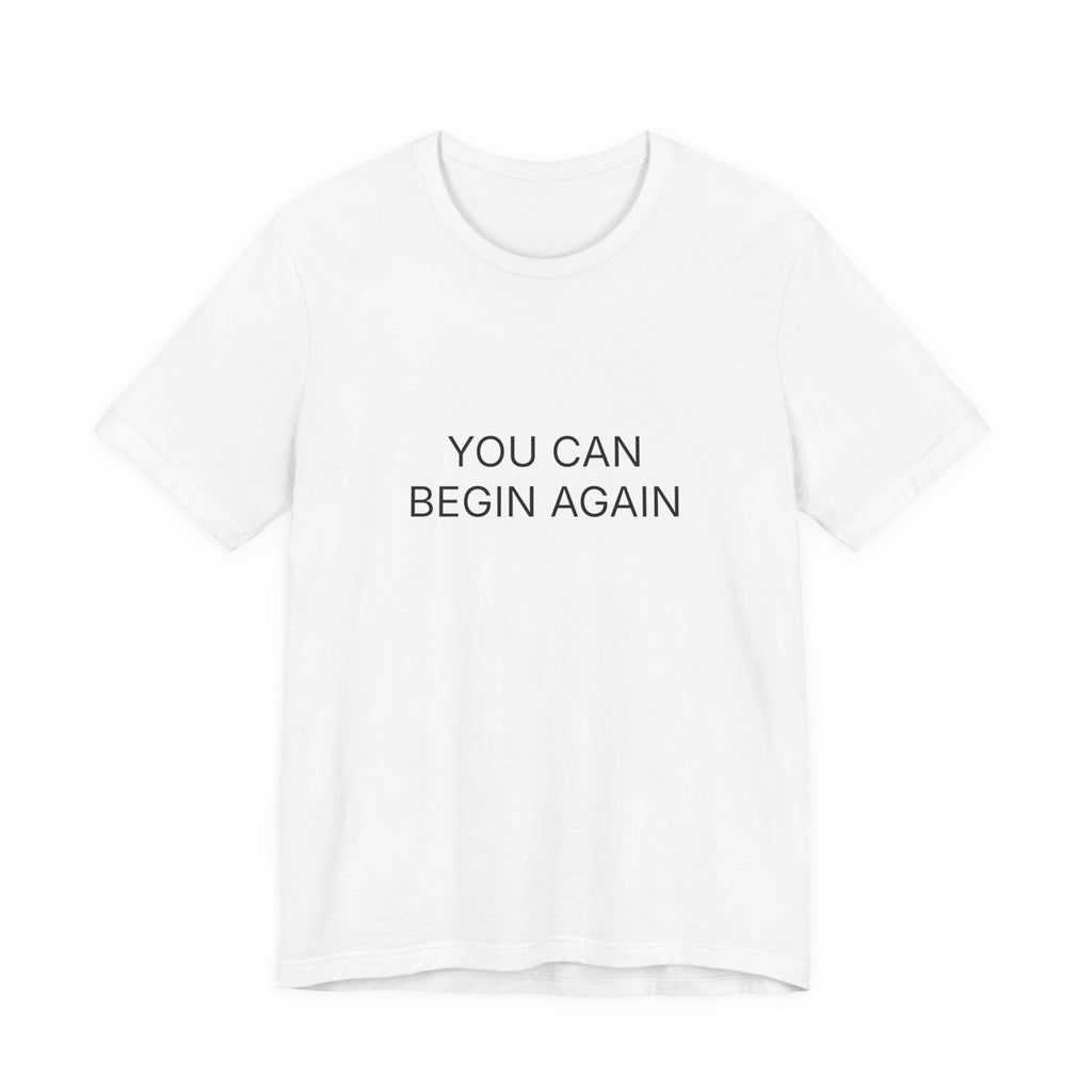 You Can Begin Again T-Shirt | Positive Affirmation Tee