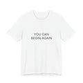You Can Begin Again T-Shirt | Positive Affirmation Tee