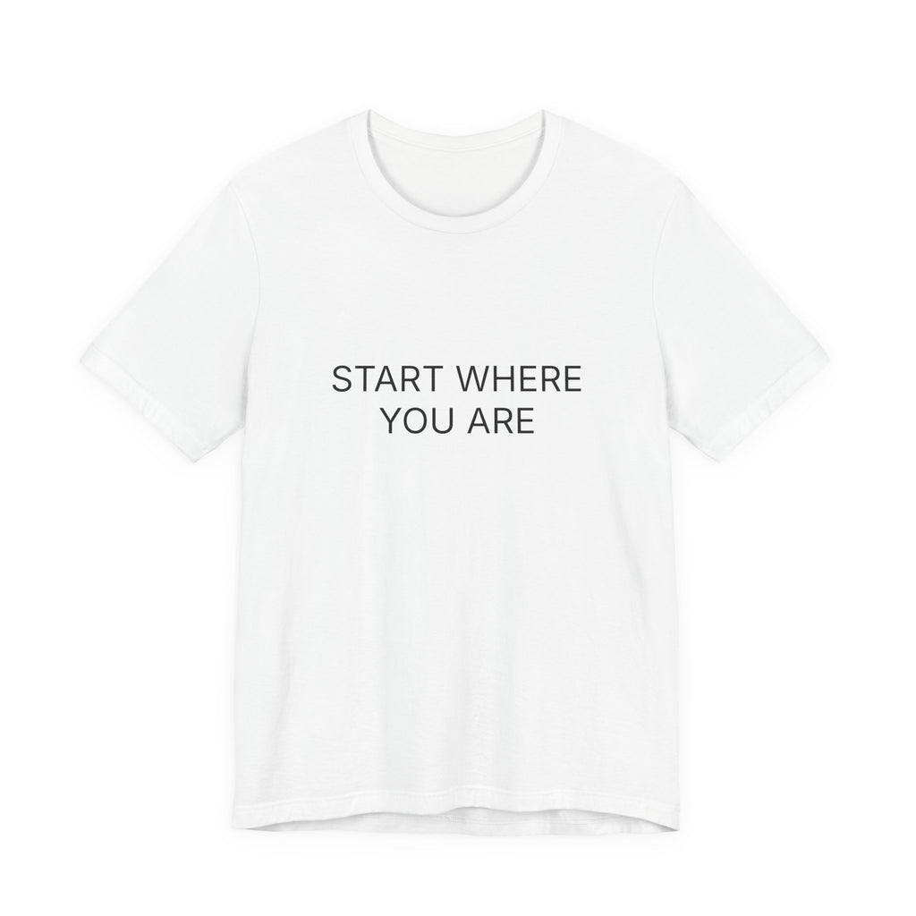 Start Where You Are T-Shirt | Positive Affirmation Tee
