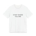 Start Where You Are T-Shirt | Positive Affirmation Tee