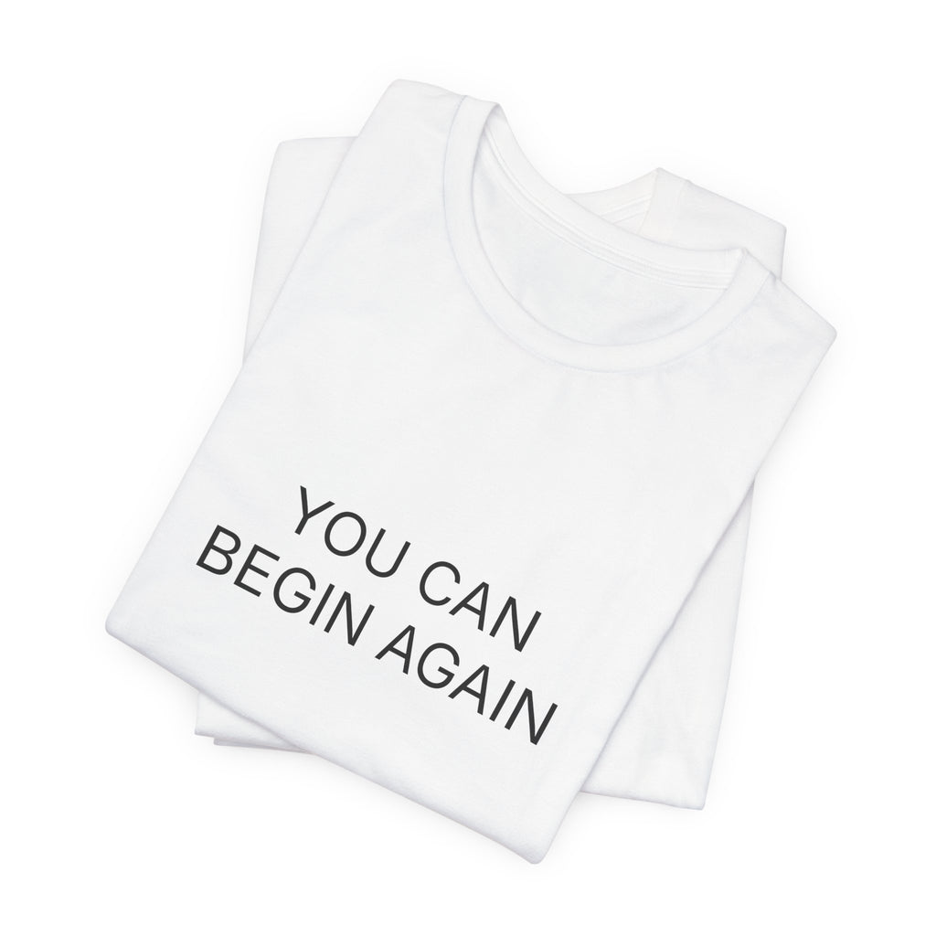 You Can Begin Again T-Shirt | Positive Affirmation Tee