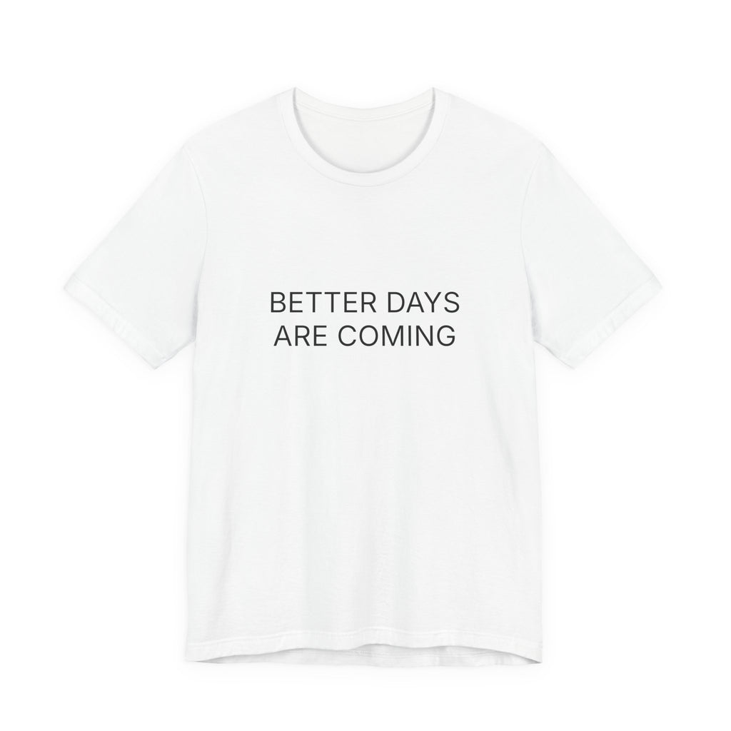 Better Days Are Coming T-Shirt | Positive Affirmation Tee