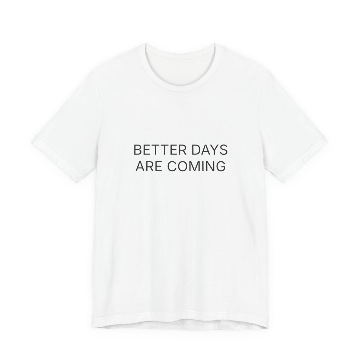 Better Days Are Coming T-Shirt | Positive Affirmation Tee