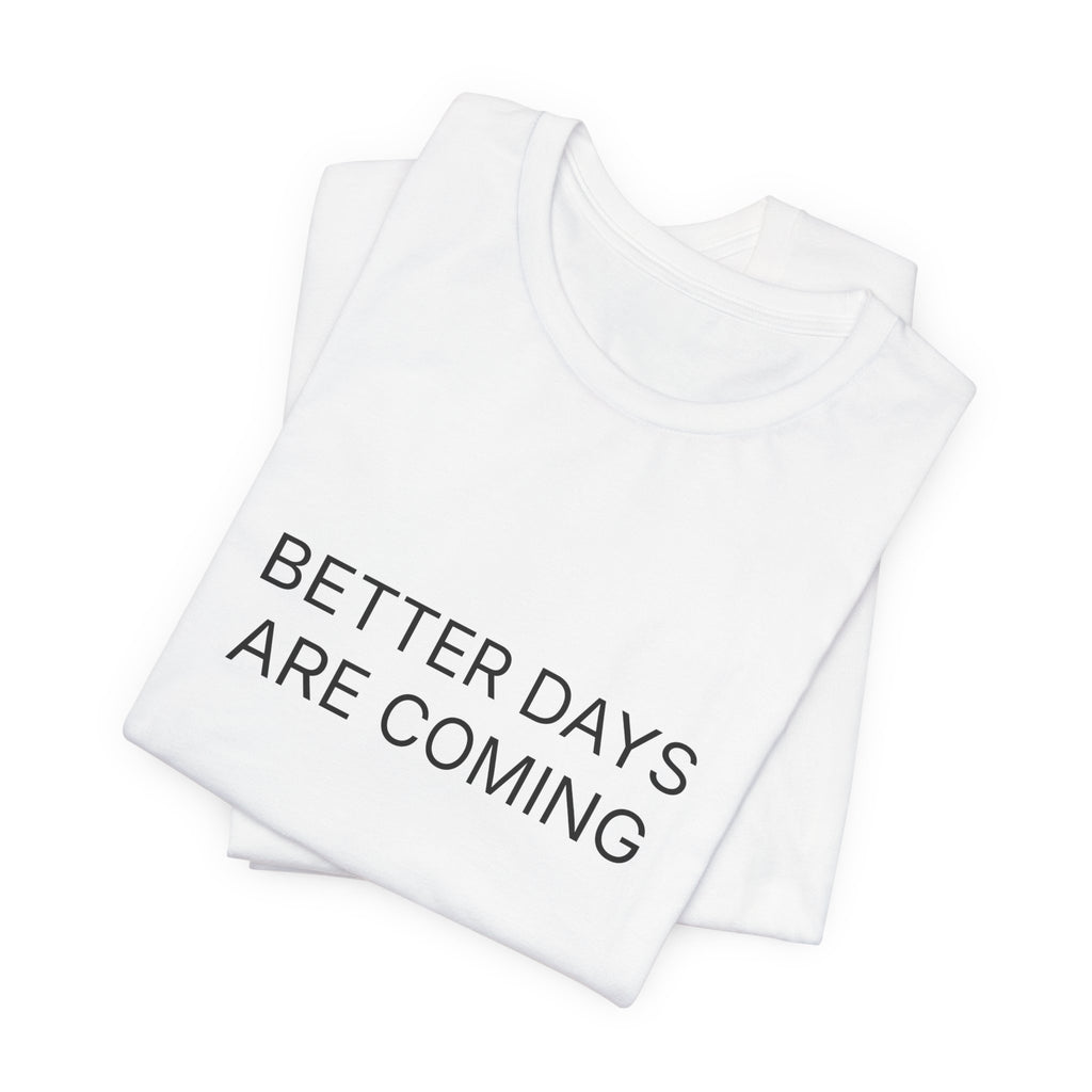 Better Days Are Coming T-Shirt | Positive Affirmation Tee