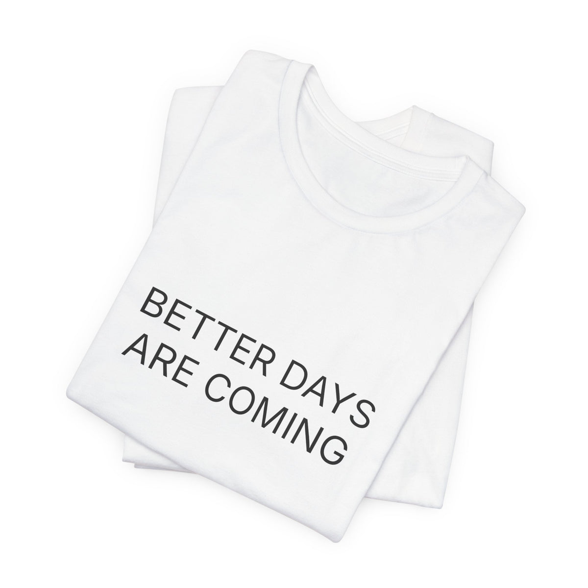 Better Days Are Coming T-Shirt | Positive Affirmation Tee