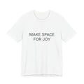 Make Space For Joy T-Shirt | Positive Affirmation Tee