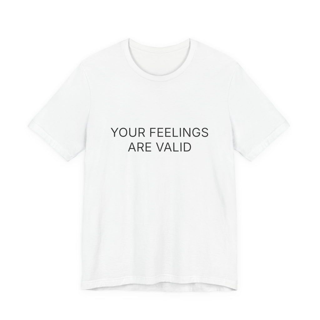 Your Feelings Are Valid T-Shirt | Positive Affirmation Tee