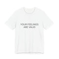 Your Feelings Are Valid T-Shirt | Positive Affirmation Tee
